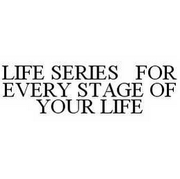 LIFE SERIES FOR EVERY STAGE OF YOUR LIFE