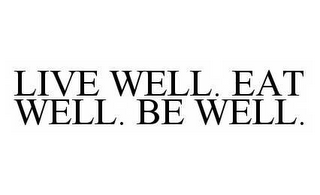 LIVE WELL. EAT WELL. BE WELL.