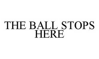 THE BALL STOPS HERE