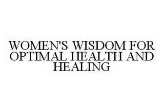 WOMEN'S WISDOM FOR OPTIMAL HEALTH AND HEALING