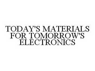 TODAY'S MATERIALS FOR TOMORROW'S ELECTRONICS