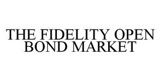 THE FIDELITY OPEN BOND MARKET