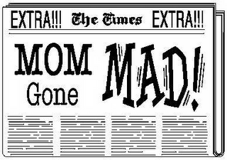 EXTRA!!! THE TIMES EXTRA!!! MOM GONE MAD!