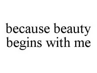 BECAUSE BEAUTY BEGINS WITH ME