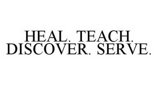 HEAL.  TEACH.  DISCOVER.  SERVE.