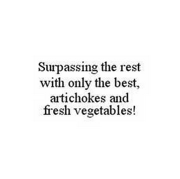 SURPASSING THE REST WITH ONLY THE BEST, ARTICHOKES AND FRESH VEGETABLES!