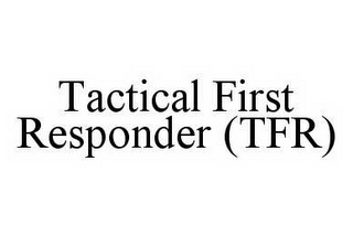 TACTICAL FIRST RESPONDER (TFR)