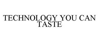 TECHNOLOGY YOU CAN TASTE