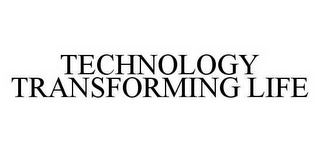 TECHNOLOGY TRANSFORMING LIFE