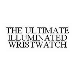 THE ULTIMATE ILLUMINATED WRISTWATCH