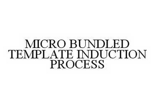 MICRO BUNDLED TEMPLATE INDUCTION PROCESS