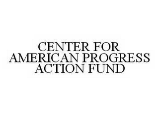 CENTER FOR AMERICAN PROGRESS ACTION FUND