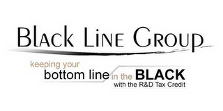 BLACK LINE GROUP KEEPING YOUR BOTTOM LINE IN THE BLACK WITH THE R & D TAX CREDIT