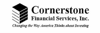 CORNERSTONE FINANCIAL SERVICES, INC. CHANGING THE WAY AMERICA THINKS ABOUT INVESTING