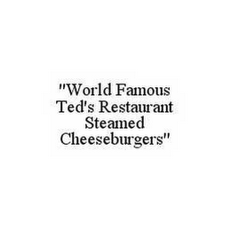 "WORLD FAMOUS TED'S RESTAURANT STEAMED CHEESEBURGERS"