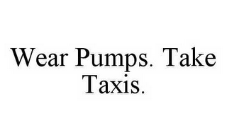 WEAR PUMPS.  TAKE TAXIS.