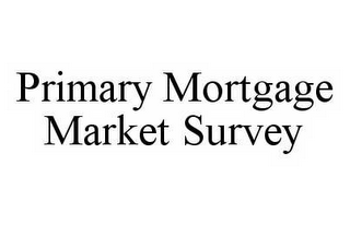 PRIMARY MORTGAGE MARKET SURVEY