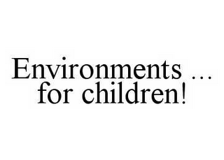 ENVIRONMENTS ..FOR CHILDREN!