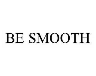 BE SMOOTH