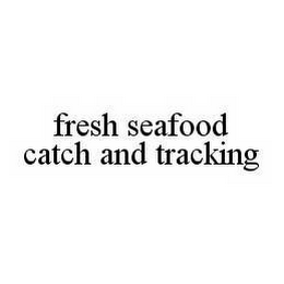 FRESH SEAFOOD CATCH AND TRACKING