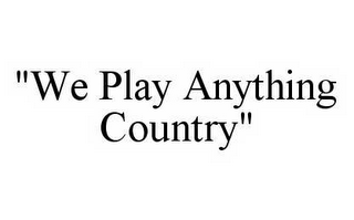 "WE PLAY ANYTHING COUNTRY"