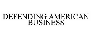 DEFENDING AMERICAN BUSINESS