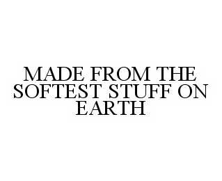 MADE FROM THE SOFTEST STUFF ON EARTH