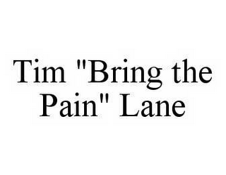 TIM "BRING THE PAIN" LANE