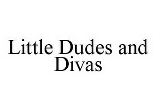 LITTLE DUDES AND DIVAS