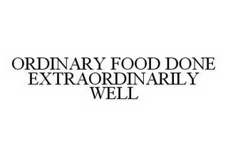 ORDINARY FOOD DONE EXTRAORDINARILY WELL