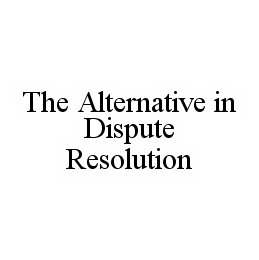 THE ALTERNATIVE IN DISPUTE RESOLUTION