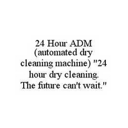 24 HOUR ADM (AUTOMATED DRY CLEANING MACHINE) "24 HOUR DRY CLEANING.  THE FUTURE CAN'T WAIT".