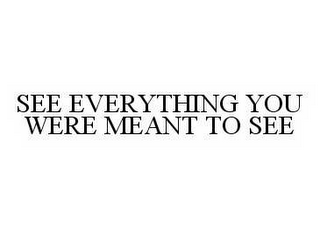 SEE EVERYTHING YOU WERE MEANT TO SEE