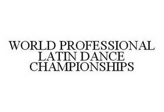 WORLD PROFESSIONAL LATIN DANCE CHAMPIONSHIPS