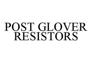 POST GLOVER RESISTORS