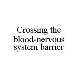 CROSSING THE BLOOD-NERVOUS SYSTEM BARRIER