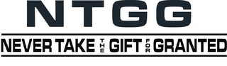 NTGG NEVER TAKE THE GIFT FOR GRANTED