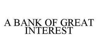A BANK OF GREAT INTEREST