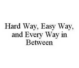 HARD WAY, EASY WAY, AND EVERY WAY IN BETWEEN