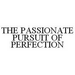 THE PASSIONATE PURSUIT OF PERFECTION