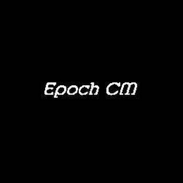 EPOCH CM