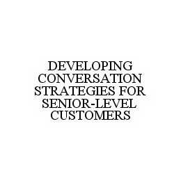 DEVELOPING CONVERSATION STRATEGIES FOR SENIOR-LEVEL CUSTOMERS