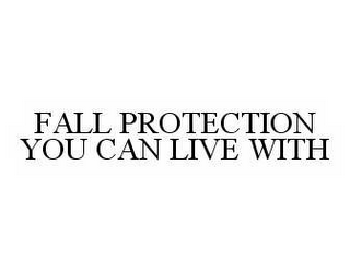 FALL PROTECTION YOU CAN LIVE WITH