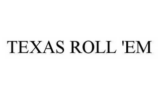 TEXAS ROLL 'EM