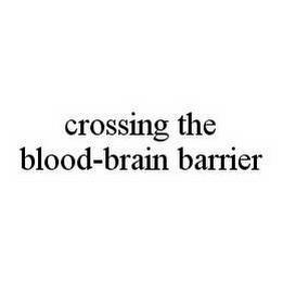 CROSSING THE BLOOD-BRAIN BARRIER