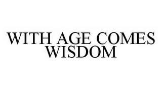 WITH AGE COMES WISDOM