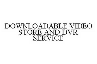 DOWNLOADABLE VIDEO STORE AND DVR SERVICE