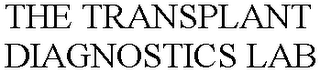 THE TRANSPLANT DIAGNOSTICS LAB