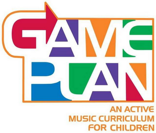 GAMEPLAN AN ACTIVE MUSIC CURRICULUM FORCHILDREN