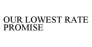 OUR LOWEST RATE PROMISE